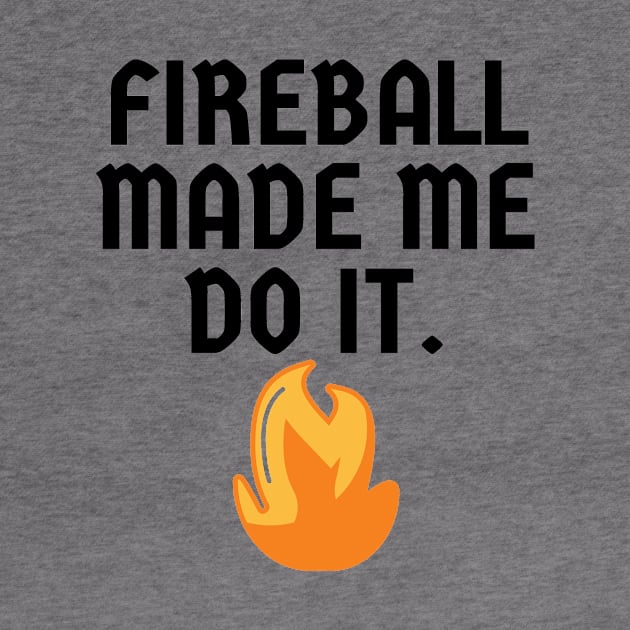 Fireball Made Me Do It by Word and Saying